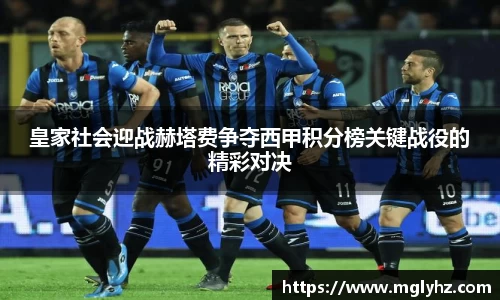 皇家社会迎战赫塔费争夺西甲积分榜关键战役的精彩对决