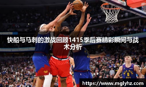 快船与马刺的激战回顾1415季后赛精彩瞬间与战术分析