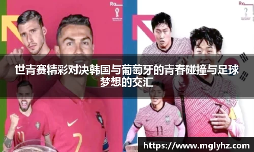 世青赛精彩对决韩国与葡萄牙的青春碰撞与足球梦想的交汇