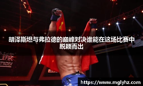 胡泽斯坦与弗拉德的巅峰对决谁能在这场比赛中脱颖而出