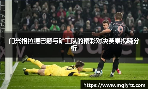门兴格拉德巴赫与矿工队的精彩对决赛果揭晓分析